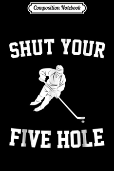 Paperback Composition Notebook: Shut Your Five Hole - Funny Ice Hockey - Unisex Journal/Notebook Blank Lined Ruled 6x9 100 Pages Book