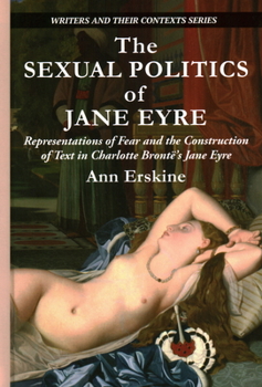 Hardcover The Sexual Politics of Jane Eyre: Representations of Fear and the Construction of Text in Charlotte Bront&#65533;'s Jane Eyre Book