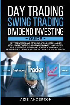 DAY & SWING TRADING, DIVIDEND INVESTING GUIDE: Best Strategies & Psychology for Forex, Stock, Options Market & Dividend Investing. Increase Your ... Independence (Passive Income For Beginners)