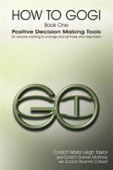 Paperback How to Gogi: Book One: Positive Decision Making Tools for Anyone Wanting to Change and All Those Who Help Them Book