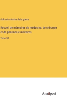Recueil de mémoires de médecine, de chirurgie et de pharmacie militaires: Tome 38 (French Edition)