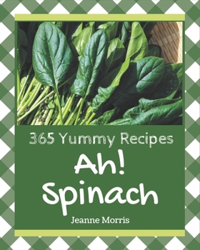 Paperback Ah! 365 Yummy Spinach Recipes: Not Just a Yummy Spinach Cookbook! Book