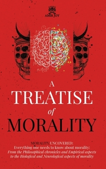 Paperback A Treatise of Morality: Morality uncovered: Everything one needs to know about morality: From the Philosophical chronicles and Empirical aspec Book