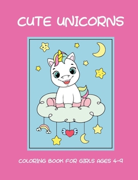 Paperback Cute unicorns coloring book for girls ages 4-9 Book