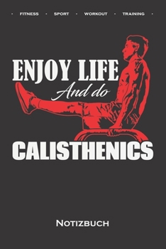 Calisthenics „Enjoy Life“ Notizbuch: Punkteraster Notizbuch für Fitnessbegeisterte, welche den Street Workout Sport rund um Eigengewichtsübungen lieben (German Edition)