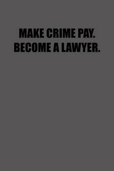 MAKE CRIME PAY. BECOME A LAWYER.: 6x9 Journal lawyer notebook great Christmas gift for under 10 dollars