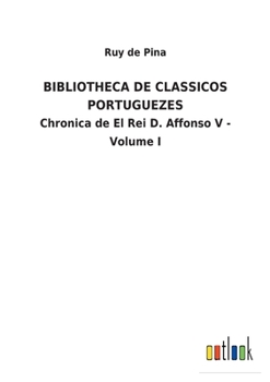 Paperback Bibliotheca de Classicos Portuguezes: Chronica de El Rei D. Affonso V - Volume I [Portuguese] Book