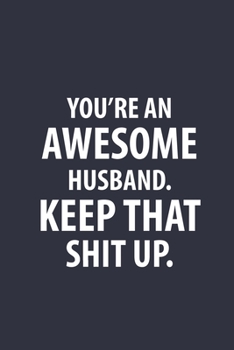 You're An Awesome Husband Keep That Shit Up: Funny Joke Encouragement Gift Idea