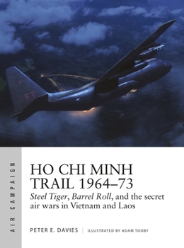 Ho Chi Minh Trail 1964-73: Steel Tiger, Barrel Roll, and the Secret Air Wars in Vietnam and Laos - Book #18 of the Osprey Air Campaign