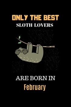 Only The Best Sloth Lovers Are Born In February: Cute Girls Sloth Notebook Daily Writing 100 pages (Animal journal notebook for kids)