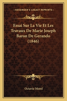 Essai Sur La Vie Et Les Travaux De Marie-joseph, Baron De G�rando...