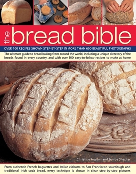 Paperback The Bread Bible: Over 100 Recipes Shown Step-By-Step in More Than 600 Beautiful Photographs Book