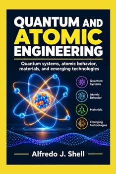 Paperback QUANTUM AND ATOMIC ENGINEERING: Quantum systems, atomic behavior, materials, and emerging technologies Book