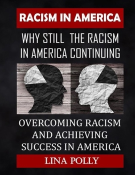 Racism In America: Why Still The Racism In America Continuing: Overcoming Racism And Achieving Success In America