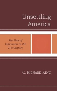 Hardcover Unsettling America: The Uses of Indianness in the 21st Century Book
