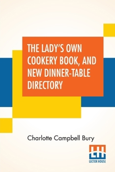 The Lady's Own Cookery Book, and New Dinner-table Directory