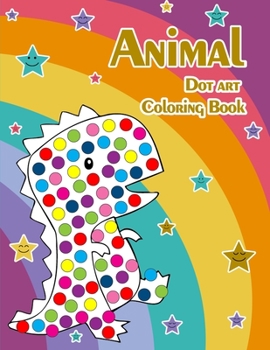 Paperback Animal Dot Art Coloring Book: Fun with Colors and cute animals. Sweet Gift and full love For Kids. Do a dot page a day using Dot markers Book