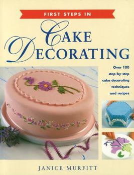Paperback First Steps in Cake Decorating: Over 100 Step-by-Step Cake Decorating Techniques and Recipes Book