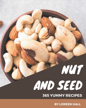 Paperback 365 Yummy Nut and Seed Recipes: Best-ever Yummy Nut and Seed Cookbook for Beginners Book