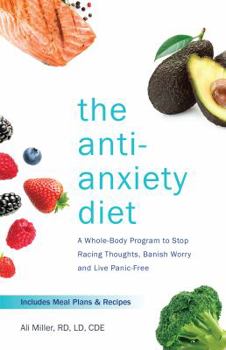 Paperback The Anti-Anxiety Diet: A Whole Body Program to Stop Racing Thoughts, Banish Worry and Live Panic-Free Book