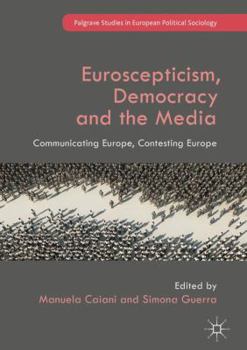 Hardcover Euroscepticism, Democracy and the Media: Communicating Europe, Contesting Europe Book