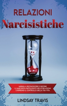Hardcover Relazioni Narcisistiche: Impara a Riconoscere e Gestire il Narcisista Patologico nelle Relazioni e Riprendi il Controllo della tua Vita Narciss [Italian] Book