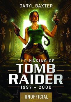 Hardcover The Making of Tomb Raider: 1997-2000 Book