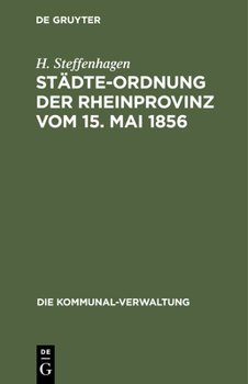 Hardcover Städte-Ordnung Der Rheinprovinz Vom 15. Mai 1856: Mit Den Aus Späteren Gesetzen, Insbesondere Den §§ 7-23 Des Zuständigkeitsgesetzes Vom 1. August 188 [German] Book