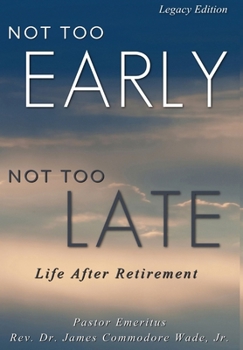 Hardcover Not Too Early, Not Too Late Legacy Edition: Life After Retirement Book