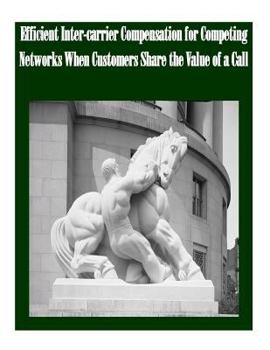 Paperback Efficient Inter-carrier Compensation for Competing Networks When Customers Share the Value of a Call Book