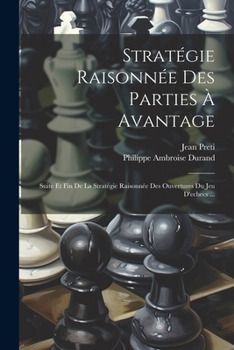 Paperback Stratégie Raisonnée Des Parties À Avantage: Suite Et Fin De La Stratégie Raisonnée Des Ouvertures Du Jeu D'echecs ... [French] Book