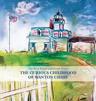 The Rose Island Lighthouse Series: The Curious Childhood of Wanton Chase