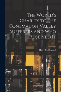 Paperback The World's Charity to the Conemaugh Valley Sufferers and Who Received It Book