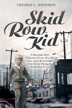 Paperback Skid Row Kid: A Shoeshine Boy's Memories of Love, Sex, Sin, Crime, and Life on Seattle's First Avenue During the World War II Era Book