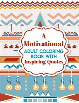 Paperback A Motivational Adult Coloring Book with Inspiring Quotes: Motivational Anti-Stress Coloring Book