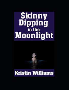 Skinny Dipping in the Moonlight: Embracing Your Inner Freedom and Finding Joy While Swimming Naked at Night (Getting Naked)