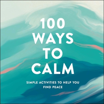 Hardcover 100 Ways to Calm: Simple Activities to Help You Find Peace Book