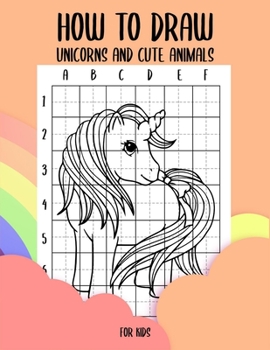 Paperback How to draw unicorns and cute animals for kids: Step by Step Grid Method how to draw unicorns for kids and how to draw cute animals for kids learn how Book