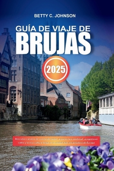 Paperback Guía de Viaje de Brujas 2025: Descubre canales de cuento de hadas, arquitectura medieval, acogedores cafés y la rica cultura belga en la ciudad más [Spanish] Book