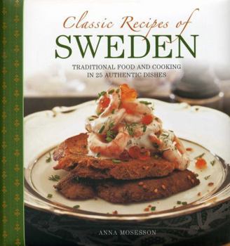 Hardcover Classic Recipes of Sweden: Traditional Food and Cooking in 25 Authentic Dishes Book