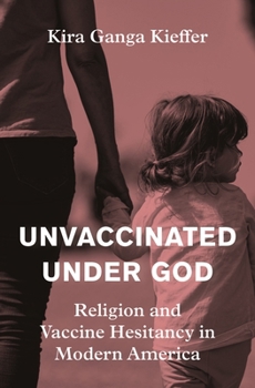 Unvaccinated Under God: Religion and Vaccine Hesitancy in Modern America