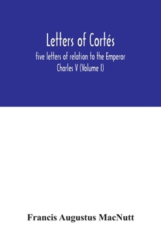 Paperback Letters of Cortés: five letters of relation to the Emperor Charles V (Volume I) Book