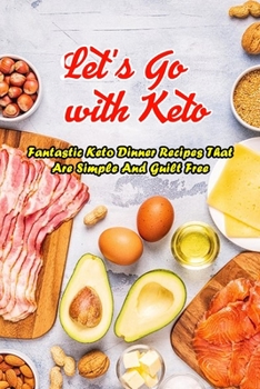 Paperback Let's Go with Keto: Fantastic Keto Dinner Recipes That Are Simple And Guilt Free: The Ultimate Book of Ketogenic Book