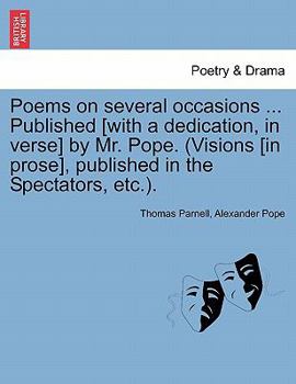 Paperback Poems on Several Occasions ... Published [With a Dedication, in Verse] by Mr. Pope. (Visions [In Prose], Published in the Spectators, Etc.. Book