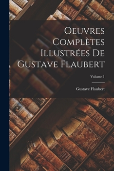 Paperback Oeuvres complètes illustrées de Gustave Flaubert; Volume 1 [French] Book