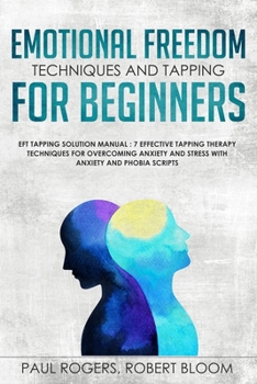 Paperback Emotional Freedom Techniques and Tapping for Beginners: EFT Tapping Solution Manual: 7 Effective Tapping Therapy Techniques for Overcoming Anxiety and Book