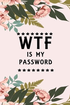 WTF Is My Password: Notebook, password book small 6” x 9” 120 Pages Organizer/Log Book/ Reminder/Notebook for Passwords and Shit/Password Book/Gift for Friends/Coworkers/Seniors/Mom/Dad/