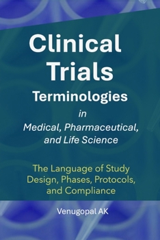 Clinical Trials Terminologies in Medical, Pharmaceutical, and Life Science: The Language of Study Design, Phases, Protocols, and Compliance