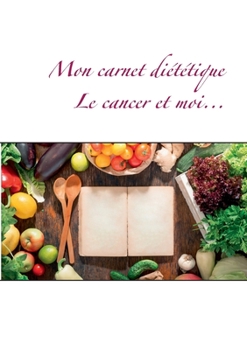 Paperback Mon carnet diététique: le cancer et moi... (French Edition) [French] Book