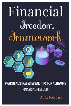 Financial Freedom Framework: Practical Strategies and Tips for Achieving Financial Freedom